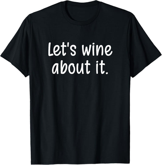 Let's wine about it, Funny, Jokes, Sarcastic Sayings T-Shirt - T-Shirt | Black