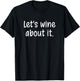 Let's wine about it, Funny, Jokes, Sarcastic Sayings T-Shirt - T-Shirt | Black