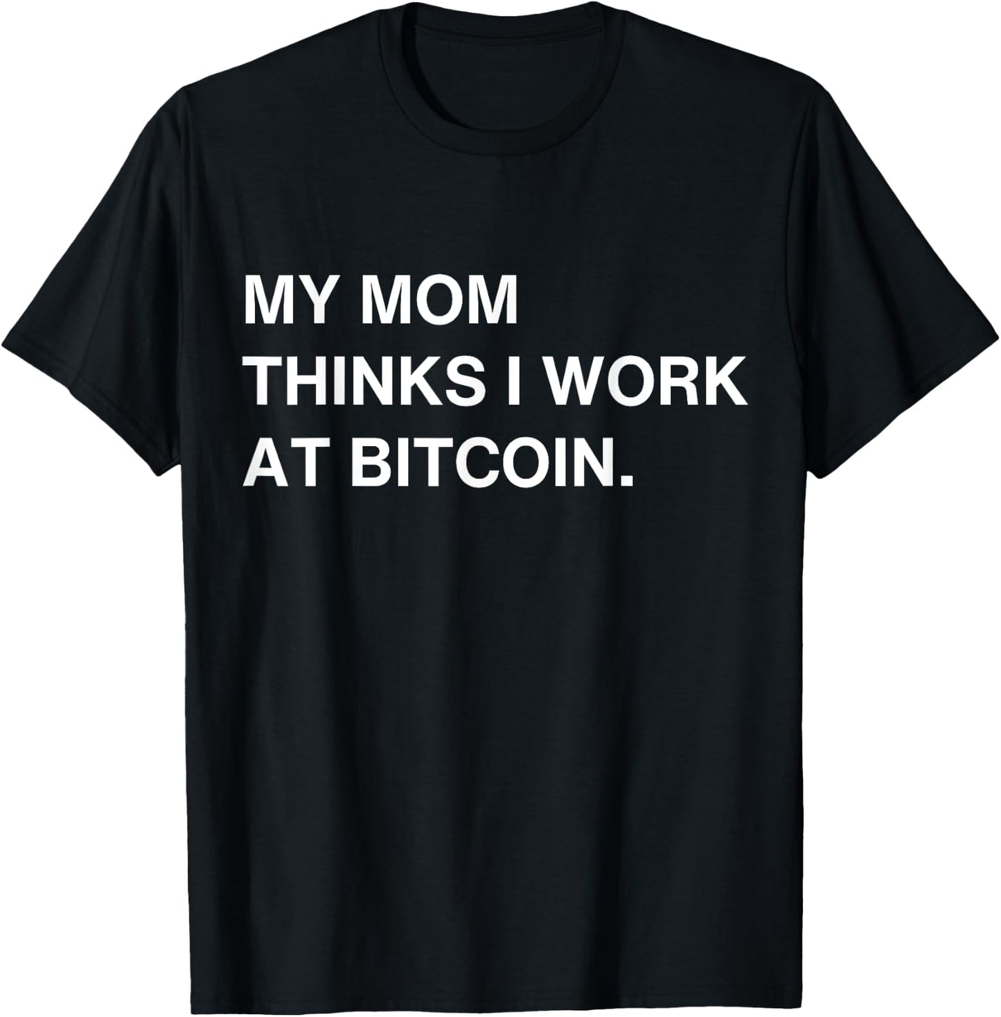 My Mom Thinks I Work At Bitcoin T-Shirt - T-Shirt | Black