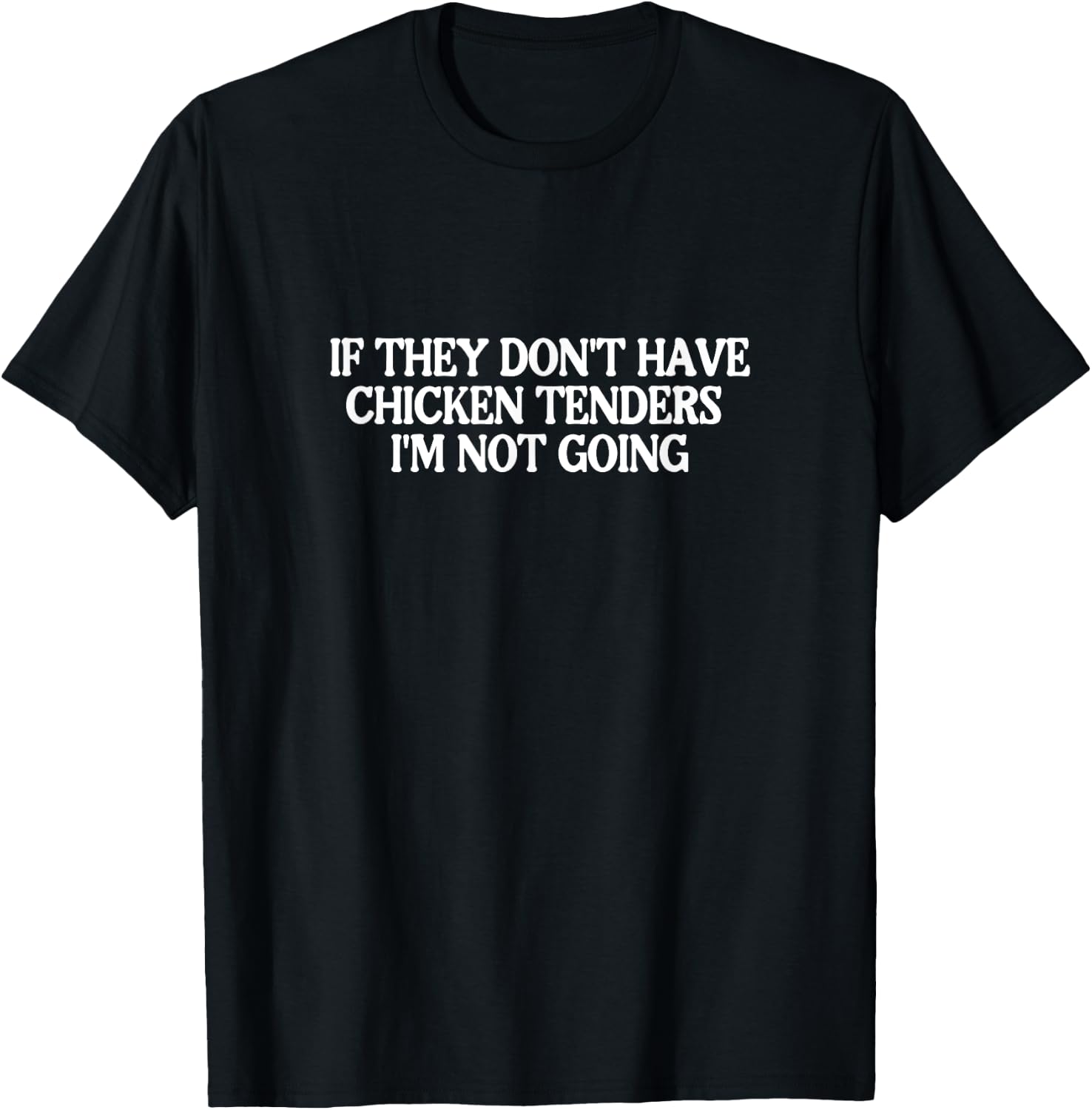 If They Don't Have Chicken Tenders I'm Not Going T-Shirt - T-Shirt | Black
