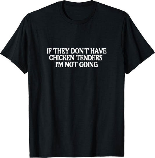 If They Don't Have Chicken Tenders I'm Not Going T-Shirt - T-Shirt | Black