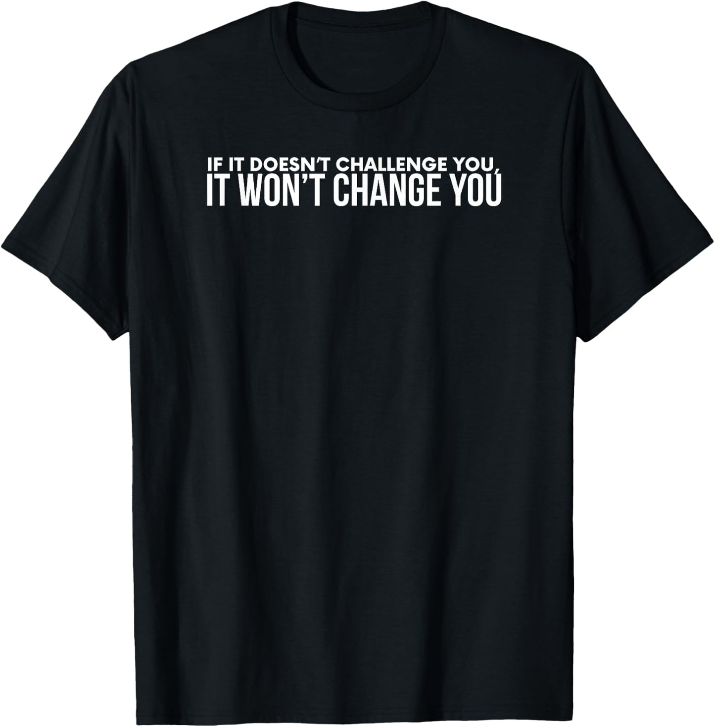 If it Doesn't Challenge You it Won't Change You T-Shirt - T-Shirt | Black