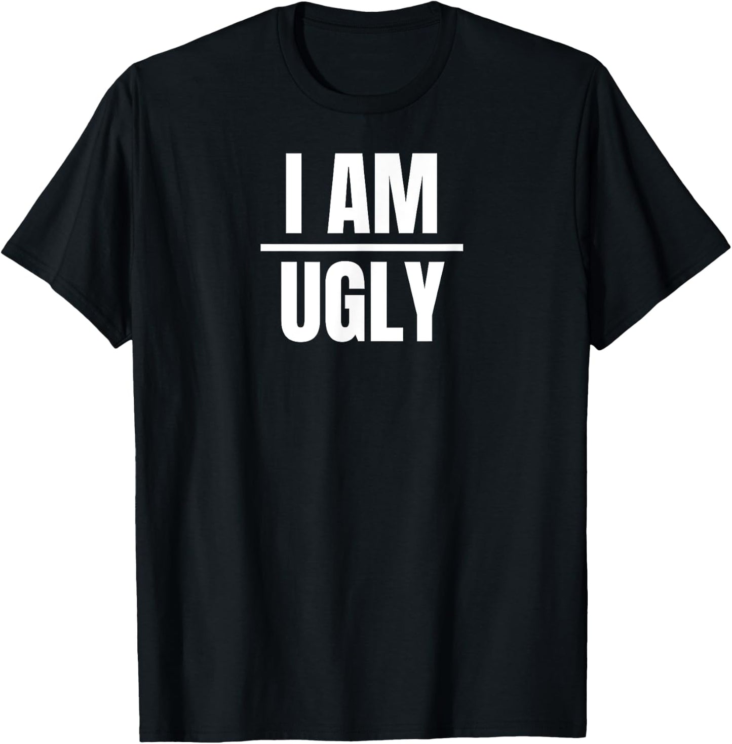 I Am Ugly | Funny Sarcastic Diet Gag Phrase T-Shirt - T-Shirt | Black