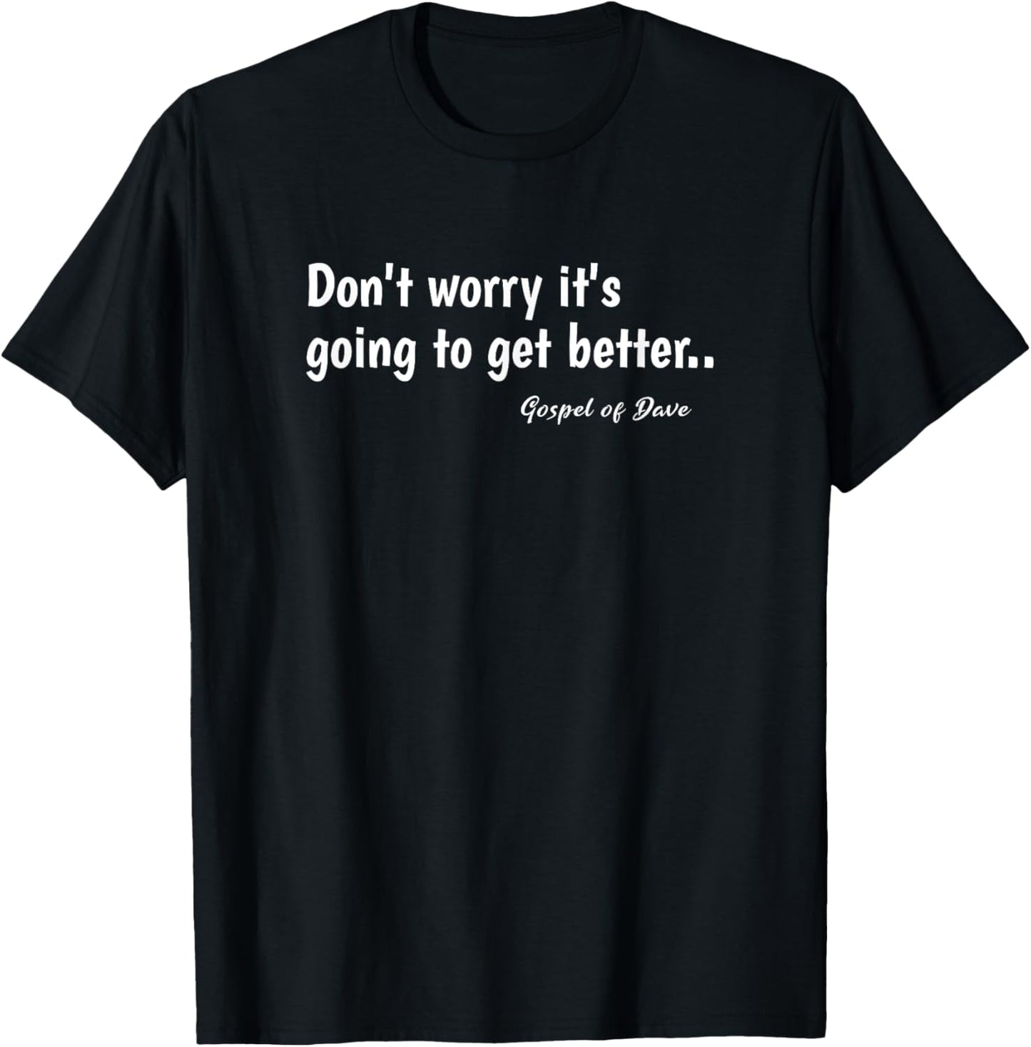 Don't worry it's going to get better.. Spiritual Message T-Shirt - T-Shirt | Black