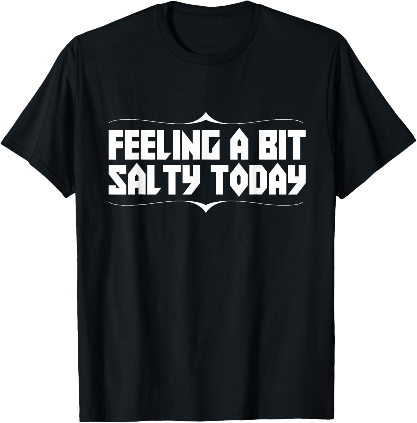 Feeling Salty Today Funny Text Novelty T-Shirt - T-Shirt | Black