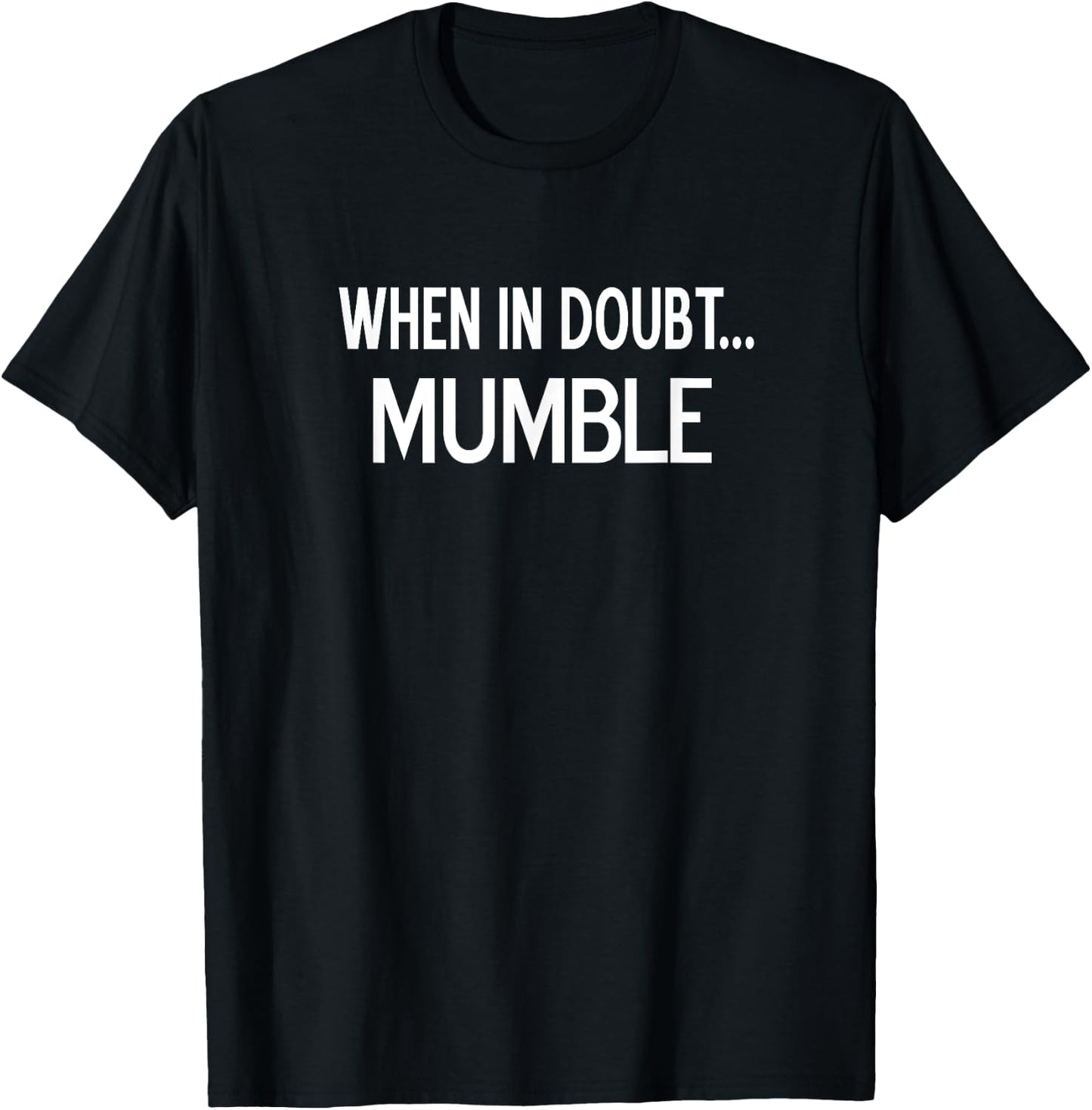 When In Doubt Mumble, Sarcastic, Funny, Joke, Family T-Shirt - T-Shirt | Black