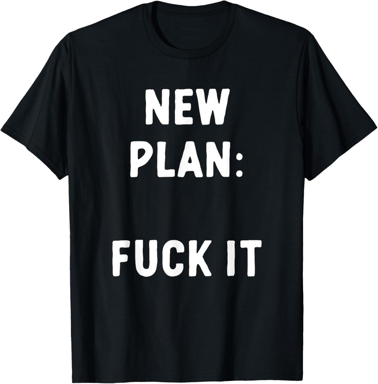 New Plan: Fuck It Funny Sarcastic Offensive Quote T-Shirt - T-Shirt | Black