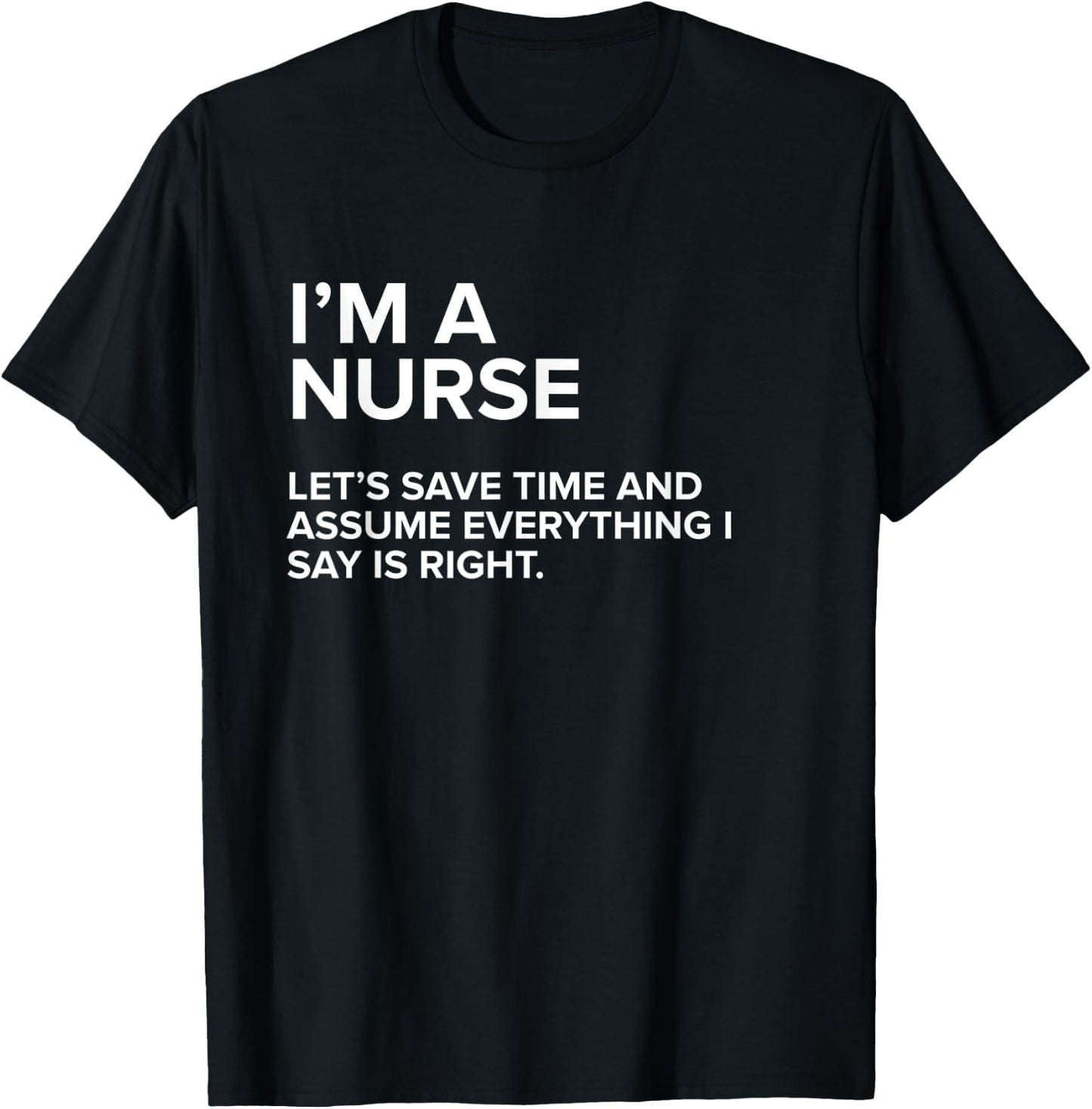 I'm A Nurse | Funny Sarcastic Joke Gift Men Women T-Shirt - T-Shirt | Black