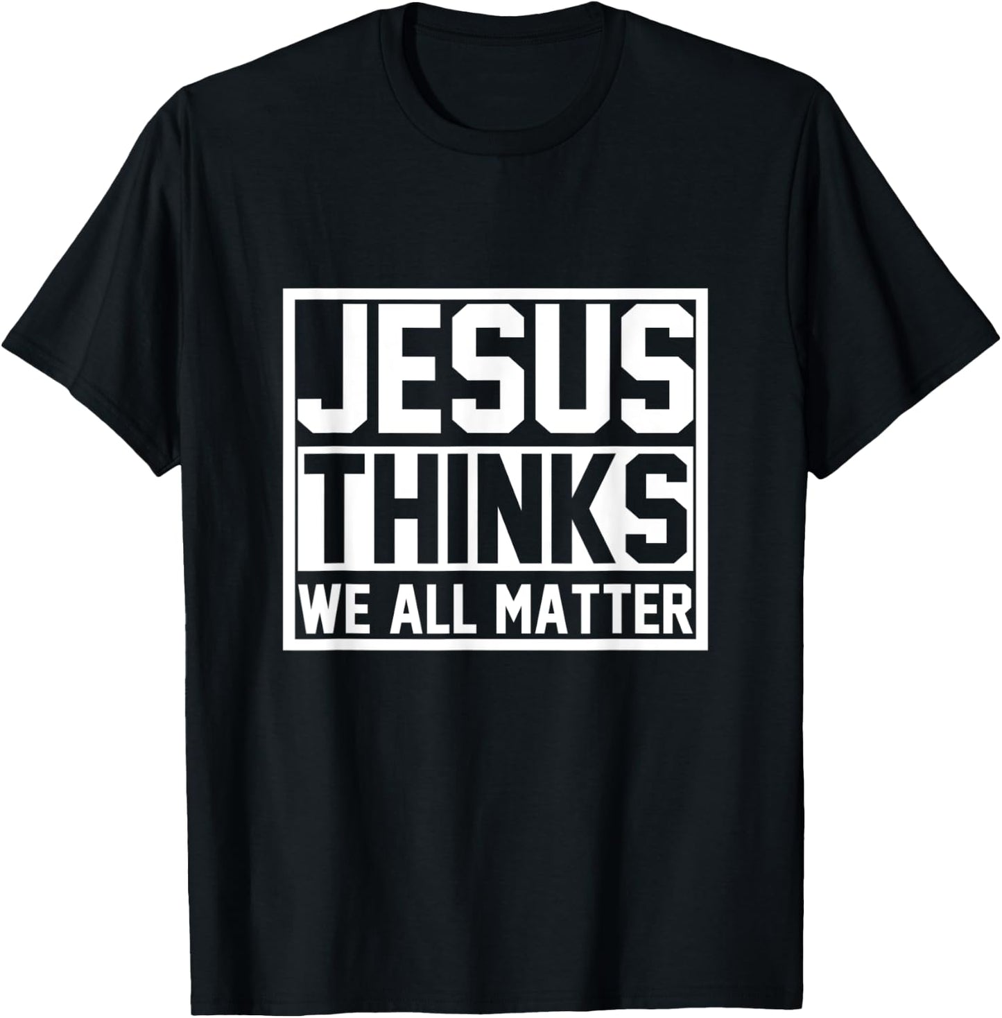 Jesus Thinks We All Matter Jesus T-Shirt - T-Shirt | Black