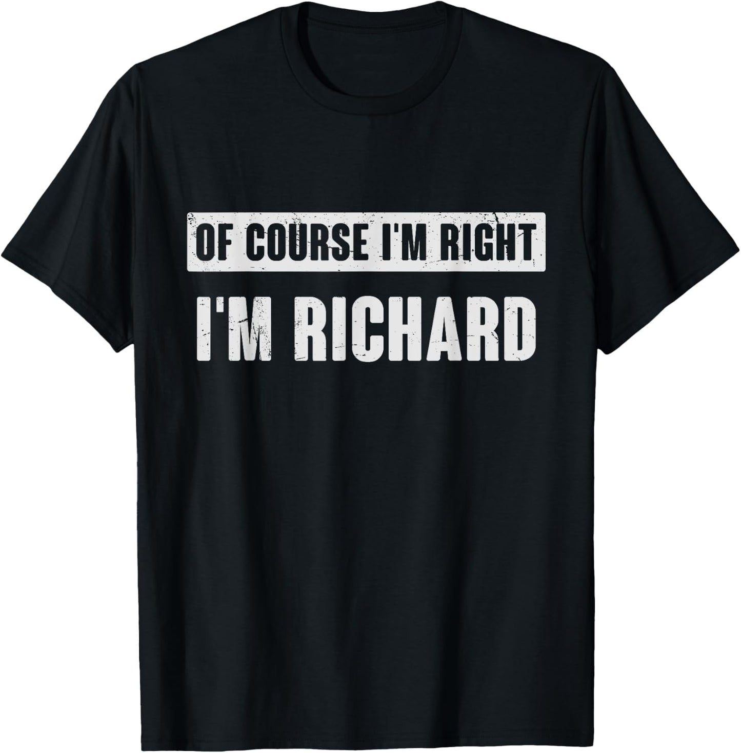 Of Course I'm Right I'm Richard - Funny Richard Name Gift T-Shirt - T-Shirt | Black