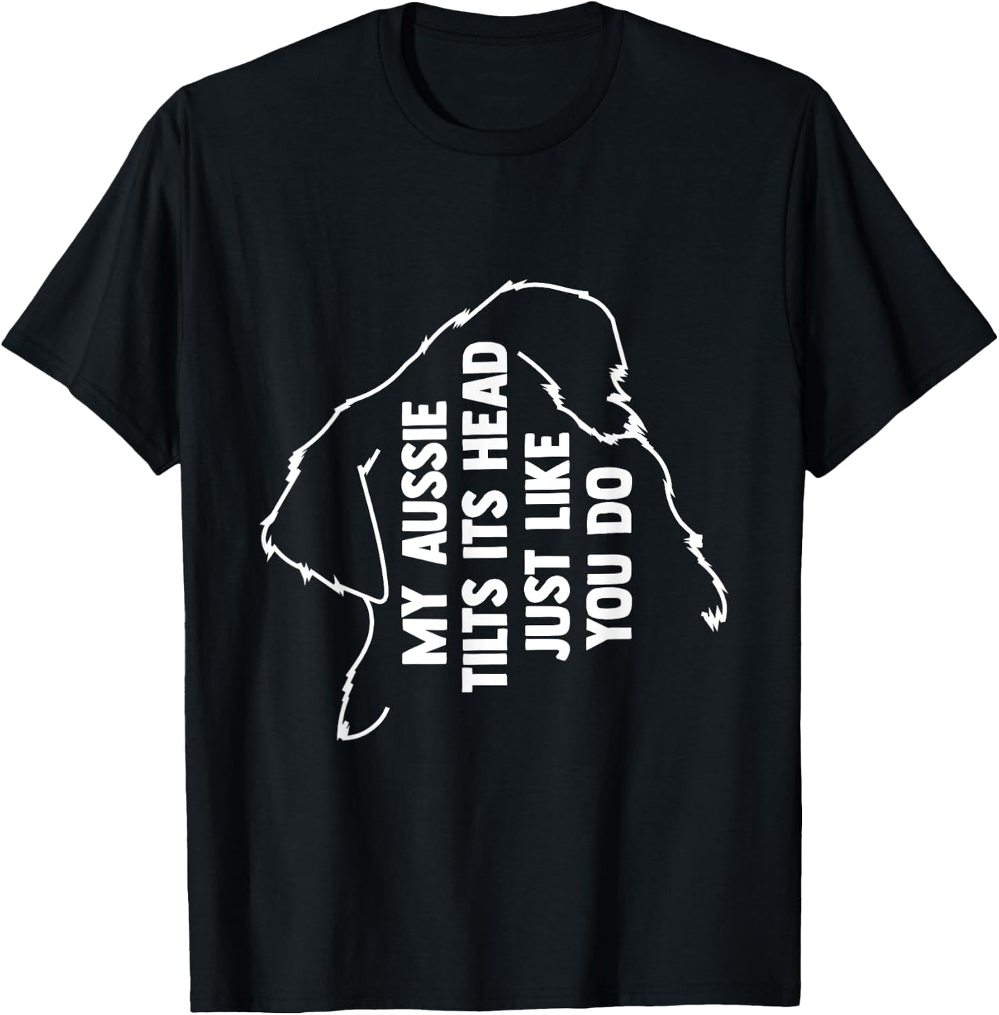My Australian Shepherd Tilts Its Head Just Like You T-Shirt - T-Shirt | Black