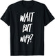 Wait But Why? Ask Analyze and Seek Knowledge Curiosity T-Shirt - T-Shirt | Black