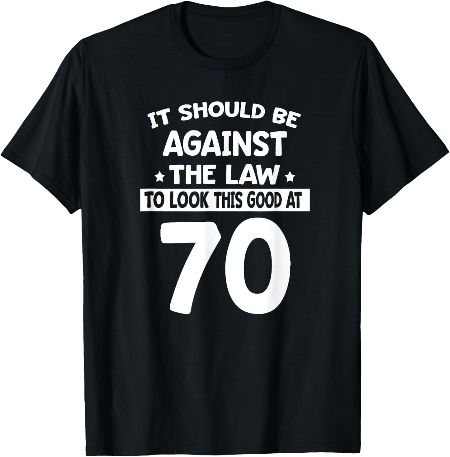 It Should Be Against The Law To Look This Good At 70 Funny T-Shirt - T-Shirt | Black