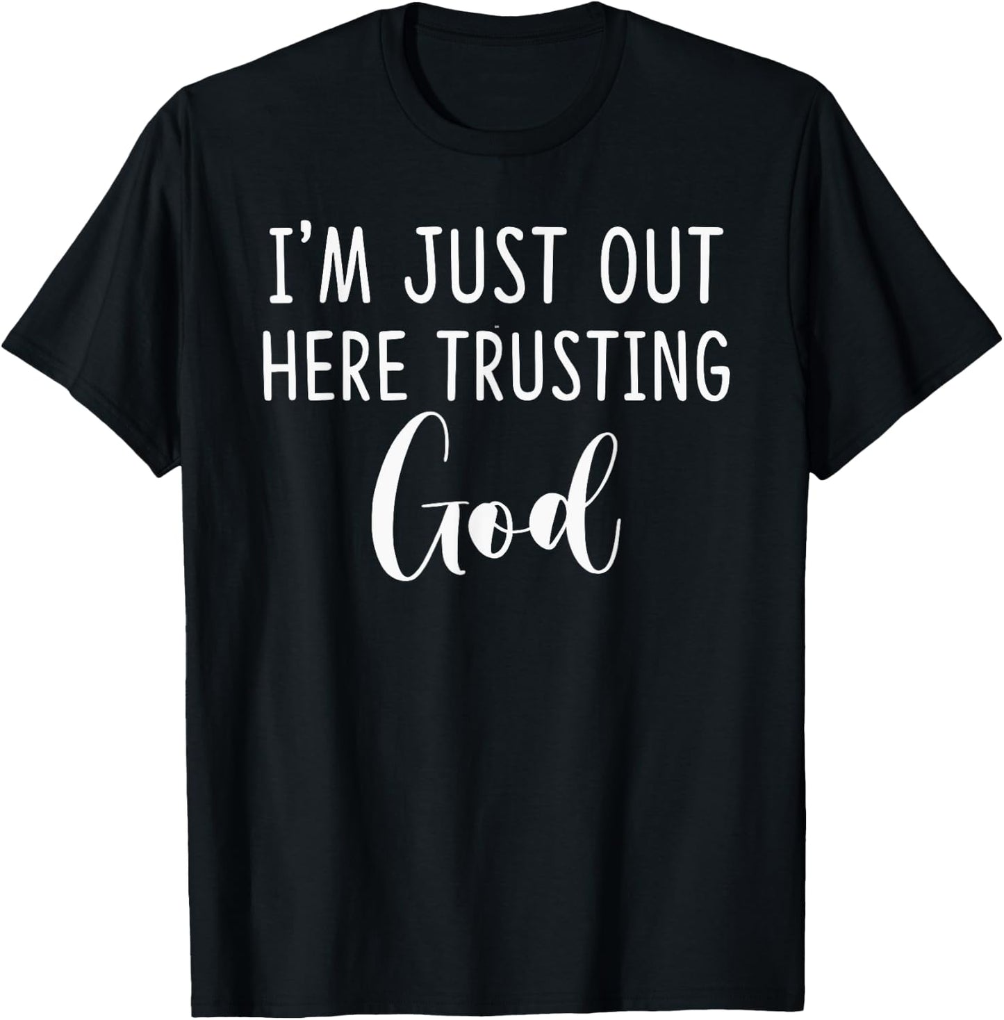 I'm Just Out Here Trusting God Gift T-Shirt - T-Shirt | Black