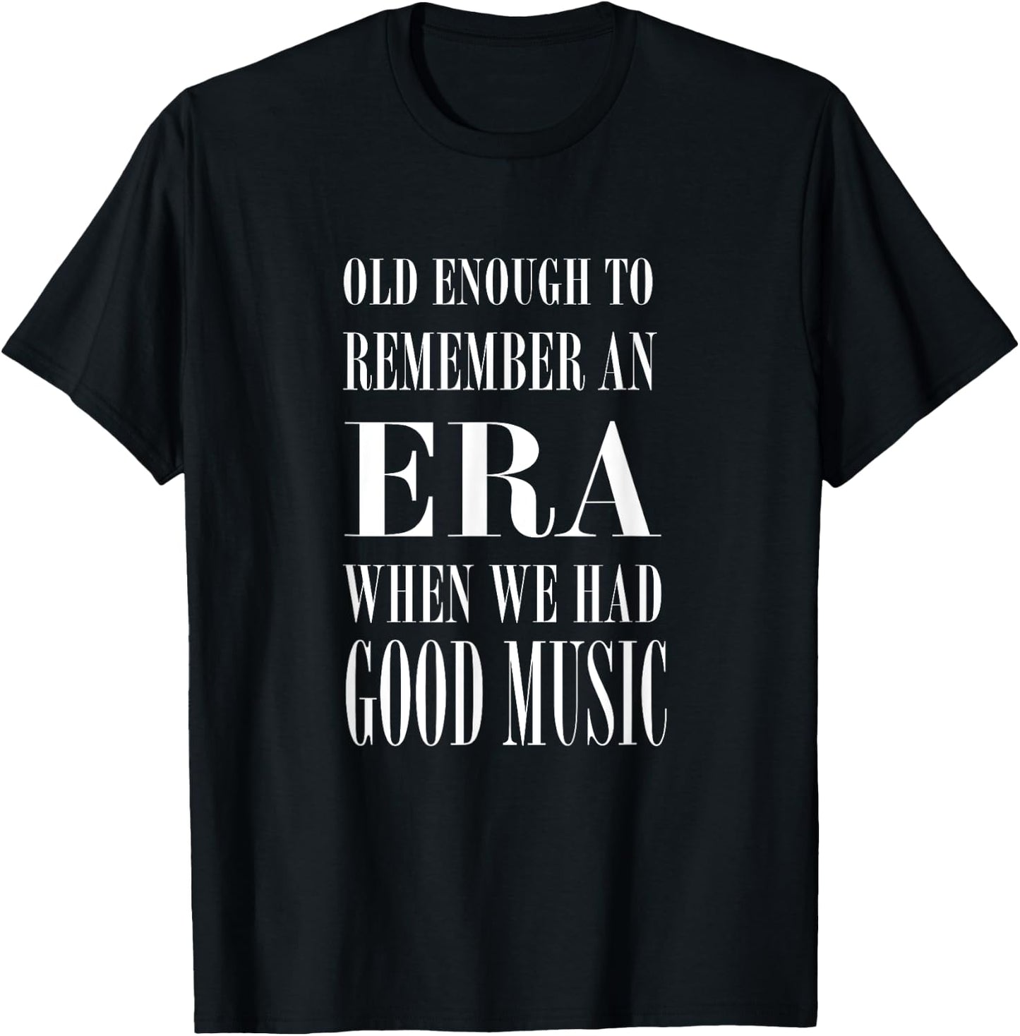 Old Enough to Remember an ERA When We Had Good Music T-Shirt - T-Shirt | Black