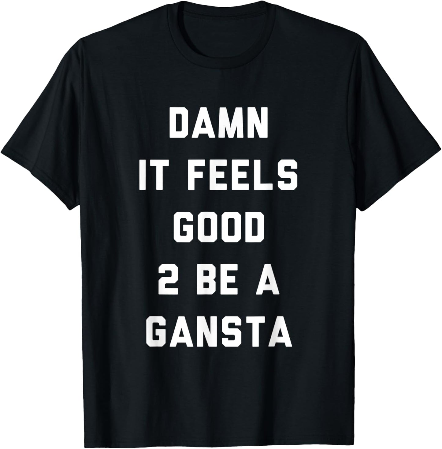 Damn It Feels Good To Be a Gangsta Funny Statement T-Shirt - T-Shirt | Black