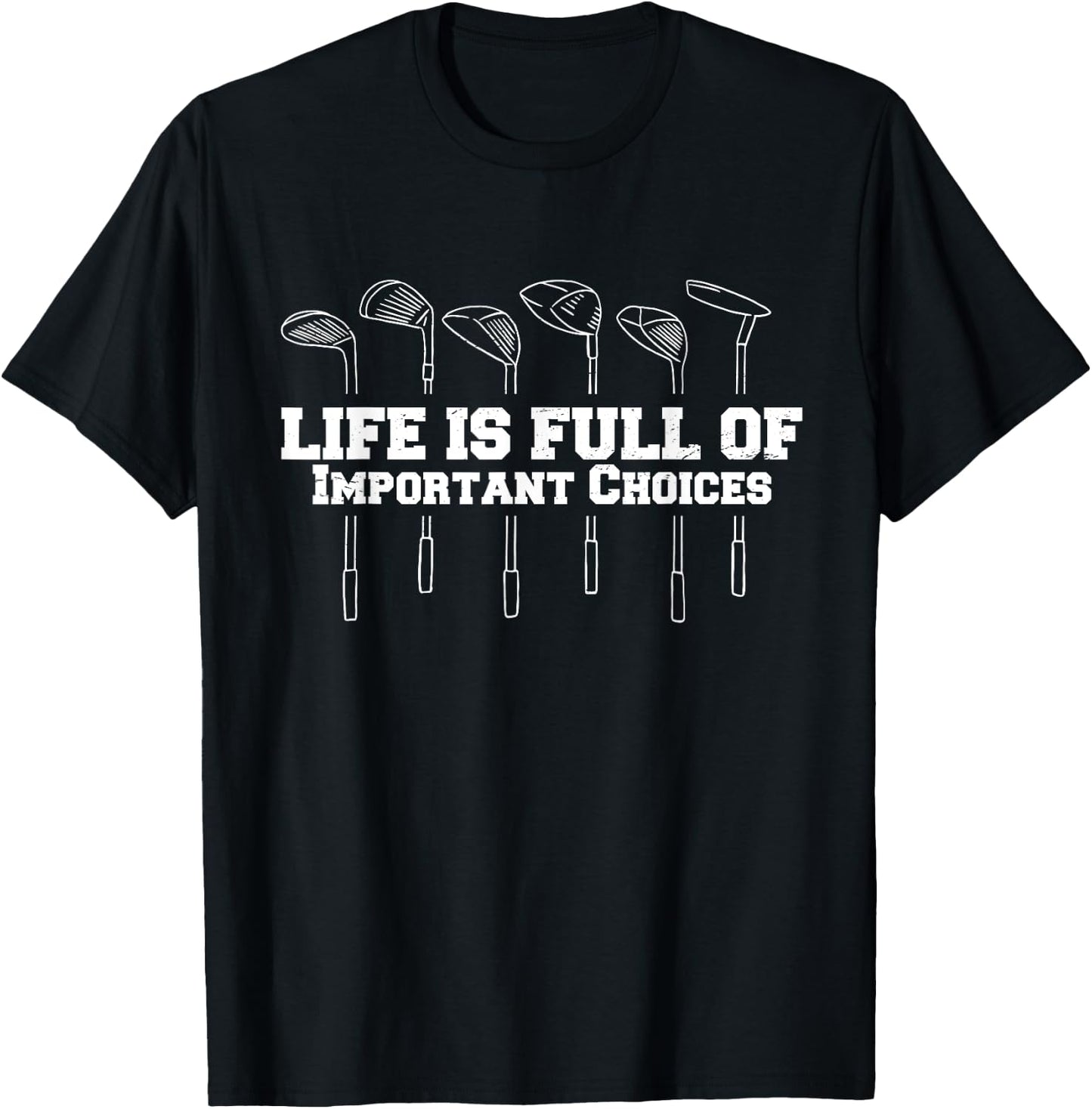 Life Is Full Of Important Choices Golf Club Funny T-Shirt - T-Shirt | Black