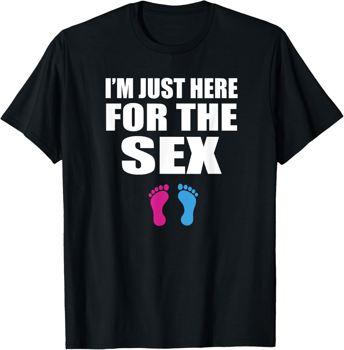 Funny Baby Shower Gender Reveal - Im Just Here for the Sex T-Shirt - T-Shirt | Black