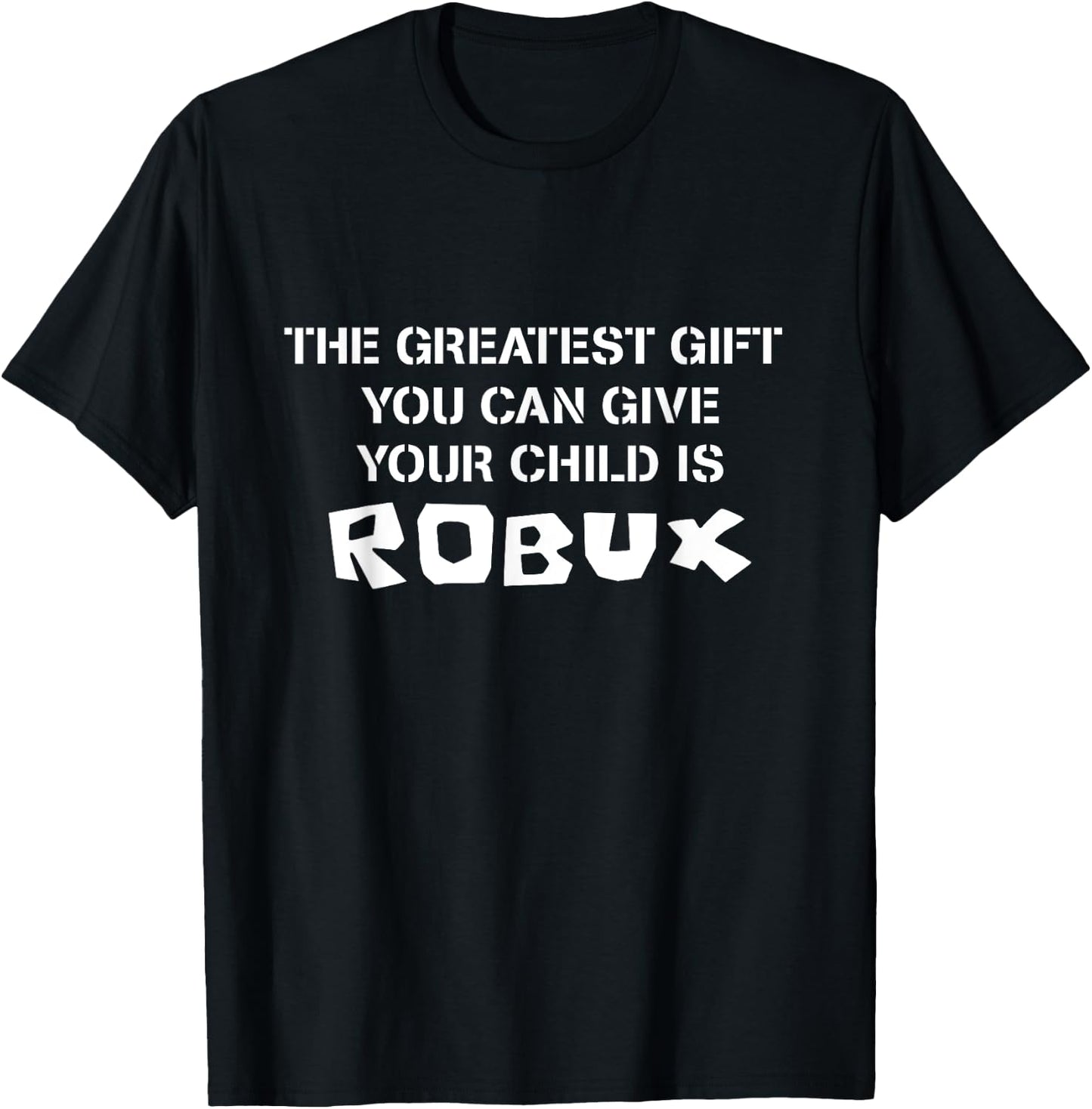 The Greatest Gift You Can Give Your Child Is ROBUX T-Shirt - T-Shirt | Black