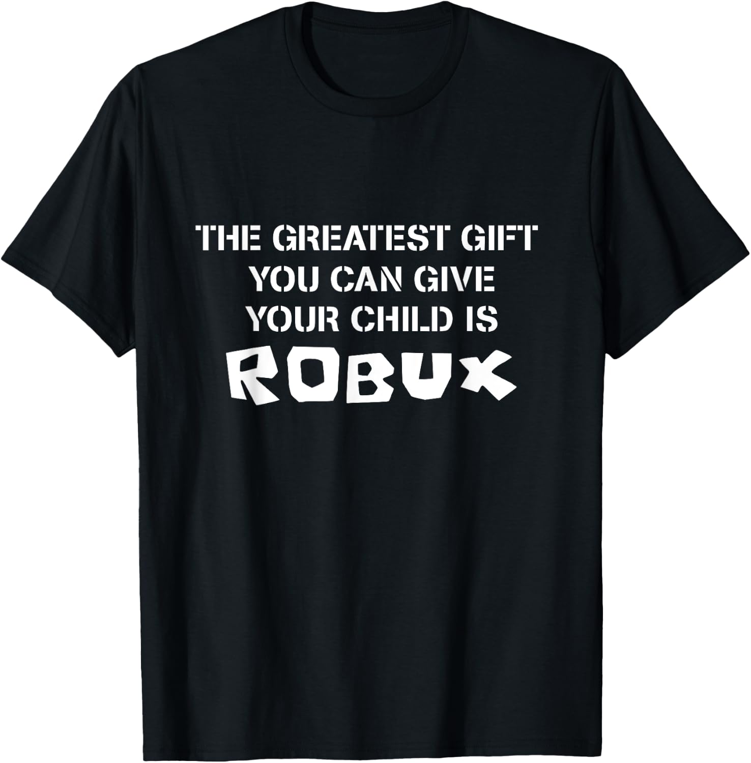 The Greatest Gift You Can Give Your Child Is ROBUX T-Shirt - T-Shirt | Black