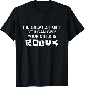 The Greatest Gift You Can Give Your Child Is ROBUX T-Shirt - T-Shirt | Black
