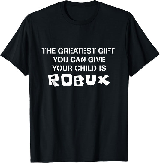 The Greatest Gift You Can Give Your Child Is ROBUX T-Shirt - T-Shirt | Black