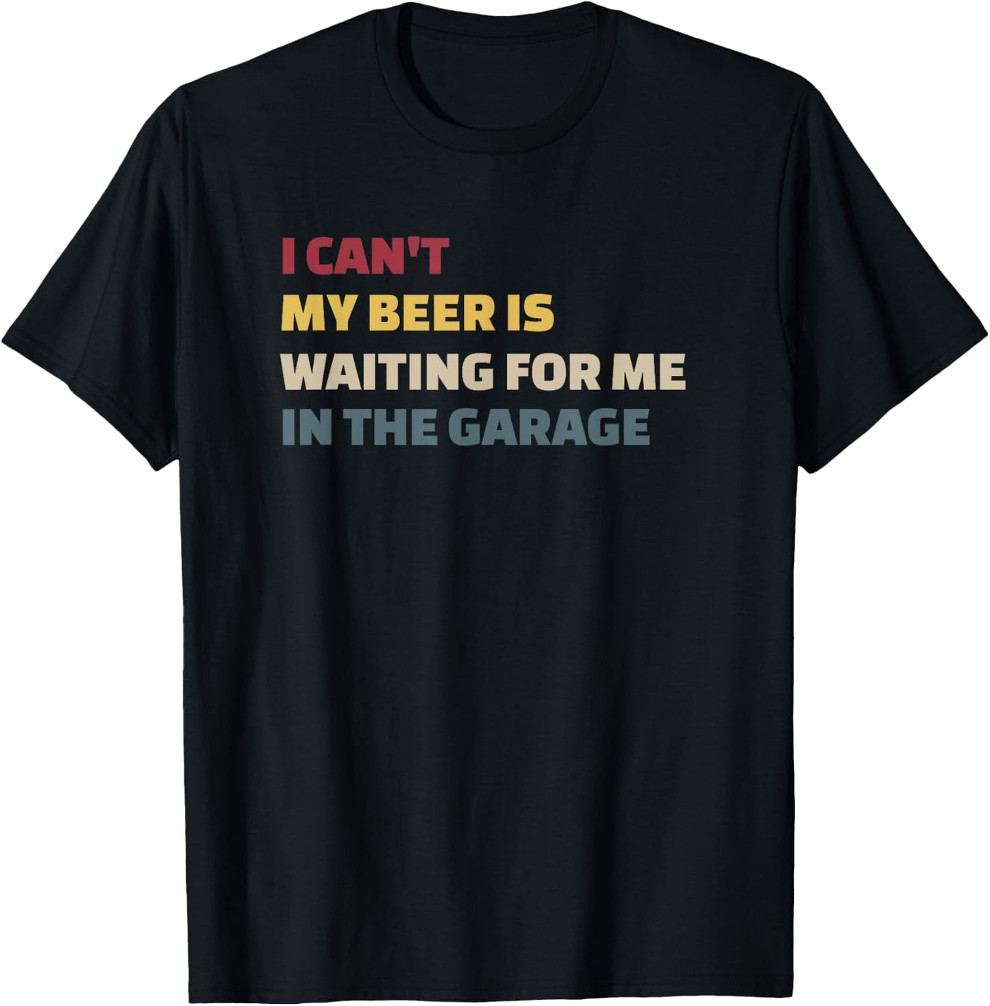 I Cant My Beer is Waiting for Me in the Garage Funny Garage T-Shirt - T-Shirt | Black