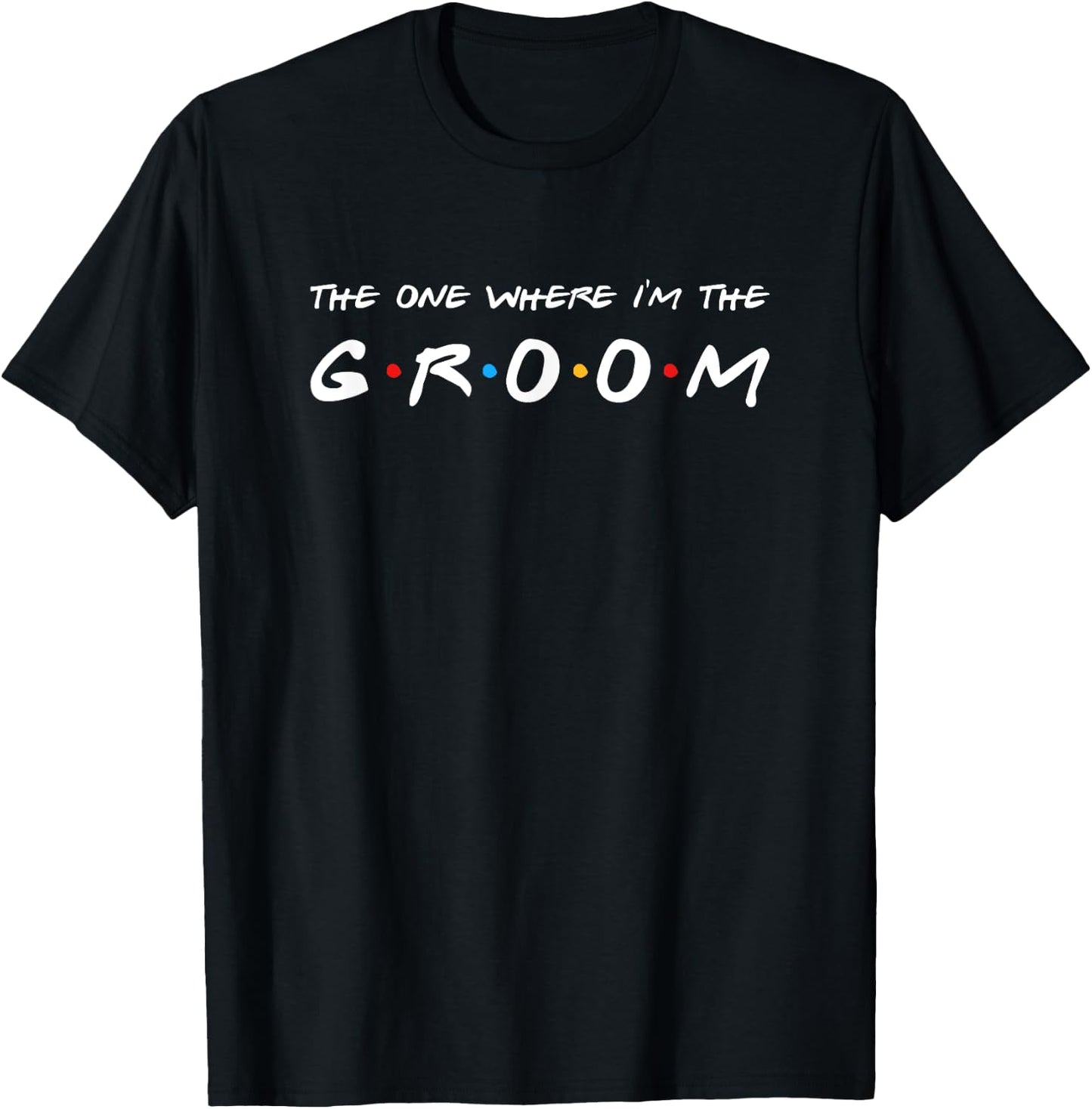 The One Where I'm The Groom Wedding T-Shirt - T-Shirt | Black