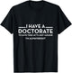I have a Doctorate | PhD T-Shirt - T-Shirt | Black