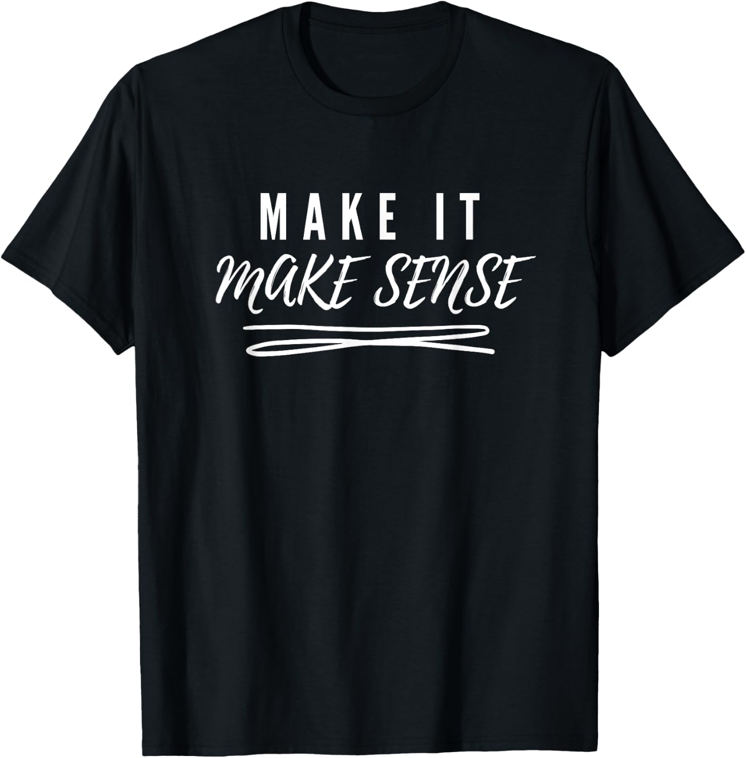 Make It Make Sense T-Shirt - T-Shirt | Black