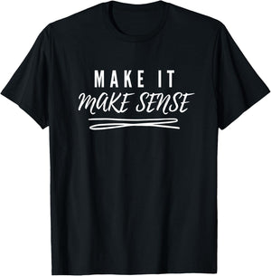 Make It Make Sense T-Shirt - T-Shirt | Black
