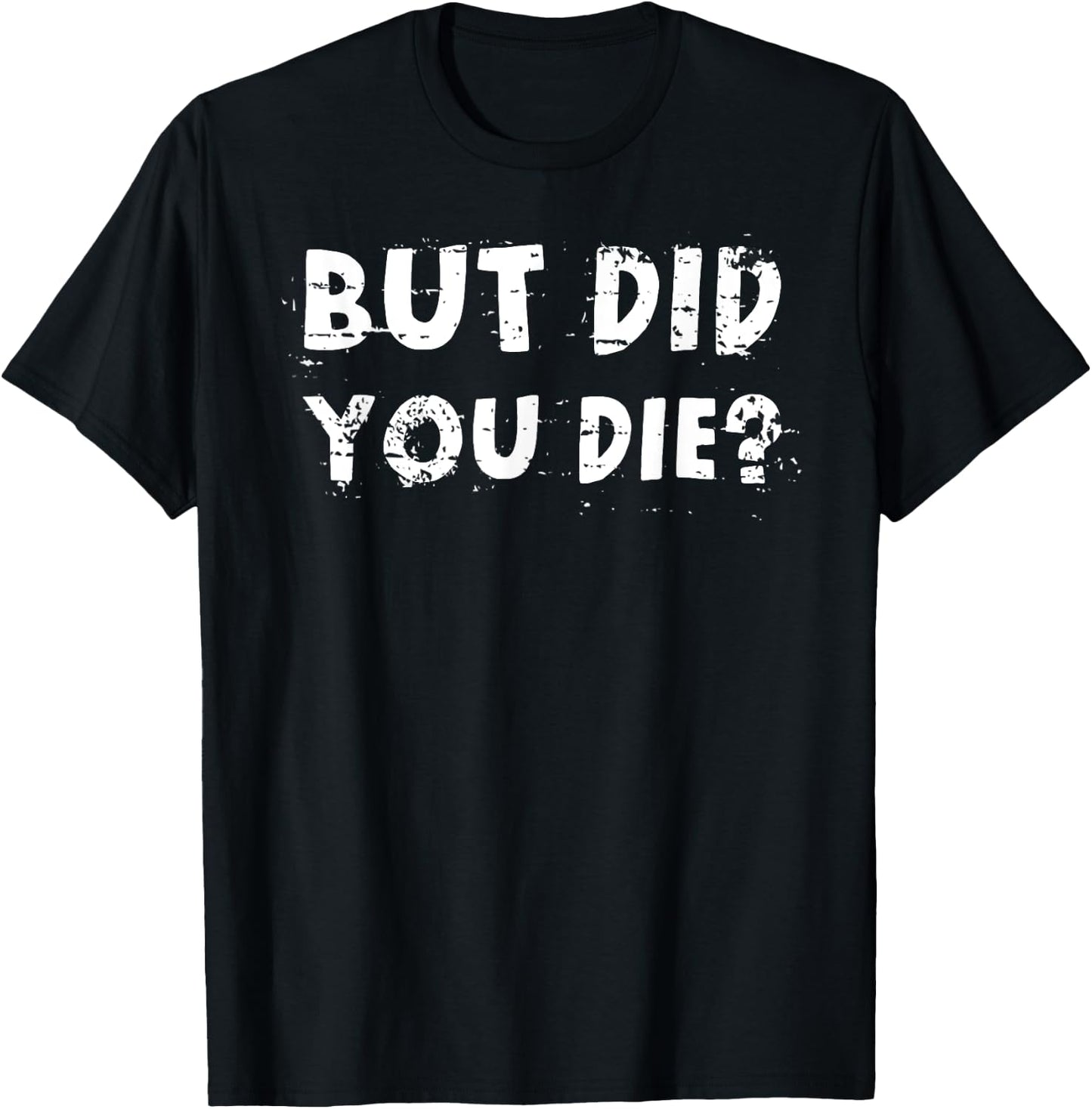 But Did You Die? Sarcastic Quote Funny Workout Gym Humour T-Shirt - T-Shirt | Black