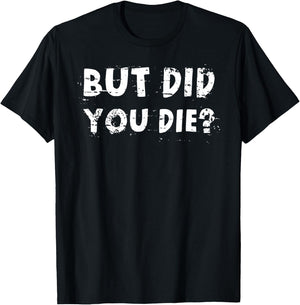 But Did You Die? Sarcastic Quote Funny Workout Gym Humour T-Shirt - T-Shirt | Black