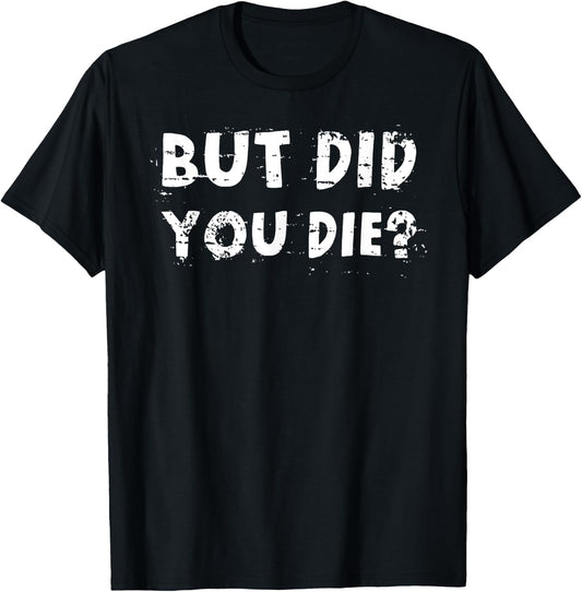But Did You Die? Sarcastic Quote Funny Workout Gym Humour T-Shirt - T-Shirt | Black