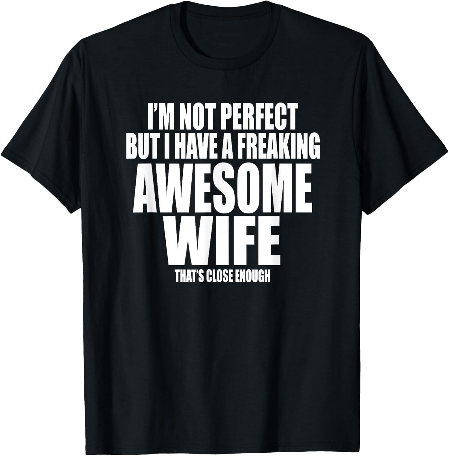 I'M NOT PERFECT BUT I HAVE A FREAKING AWESOME WIFE Funny T-Shirt - T-Shirt | Black