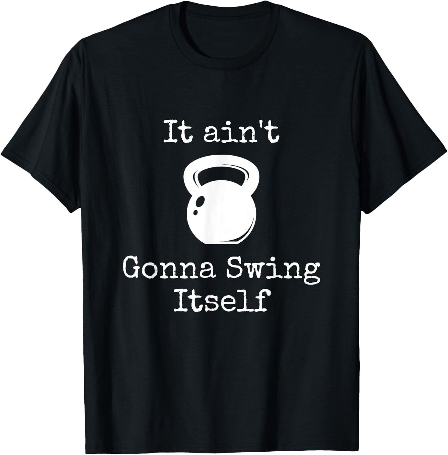 It ain't Gonna Swing Itself Kettlebell Funny Workout T-Shirt - T-Shirt | Black