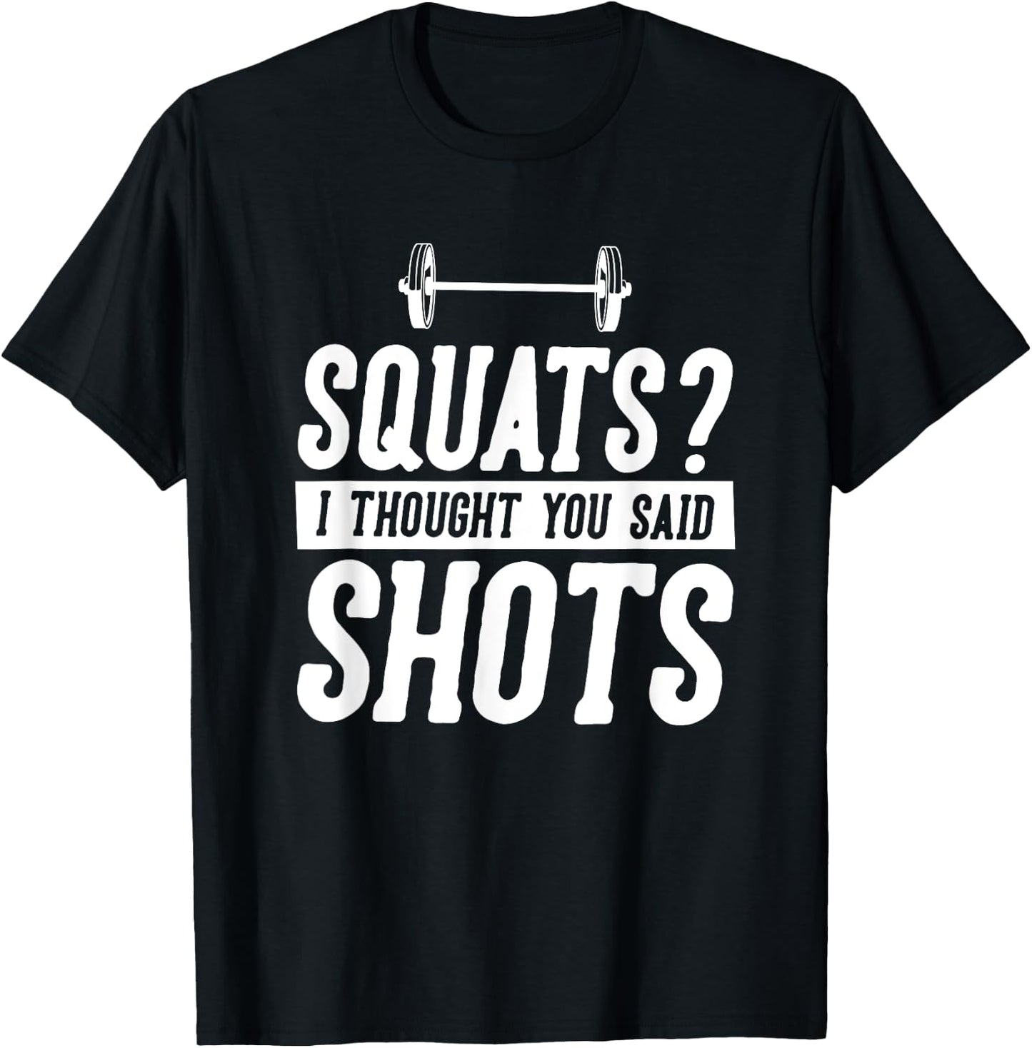 Funny Gym Workout Humor Squats Thought You Said Shots Gag T-Shirt - T-Shirt | Black