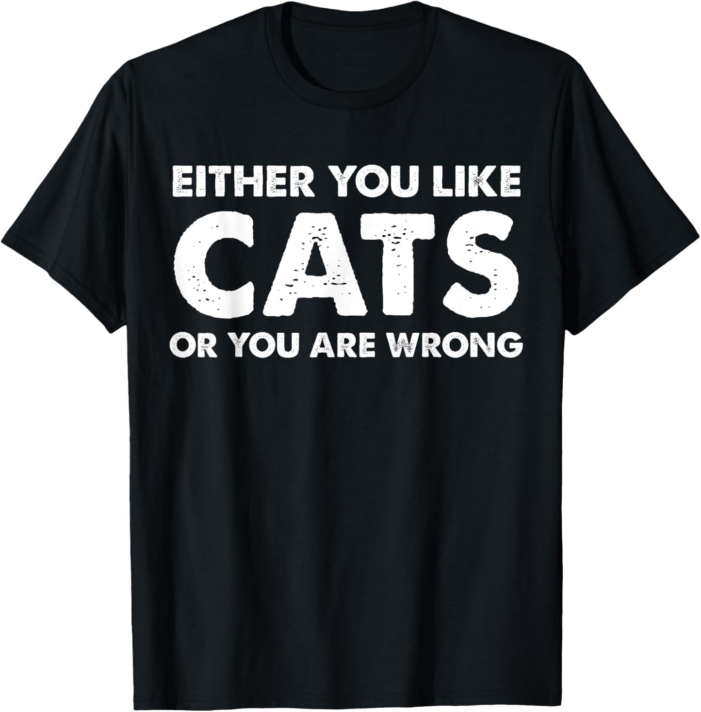 Either You Like Cats Or You Are Wrong T-Shirt - T-Shirt | Black