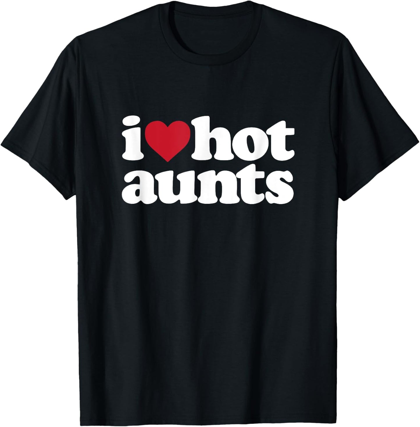 I Heart Hot Moms - I love Hot Aunts T-Shirt - T-Shirt | Black