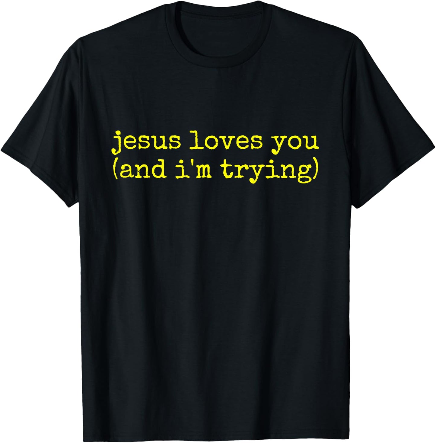 Jesus Loves You (and I'm Trying) T-Shirt - T-Shirt | Black