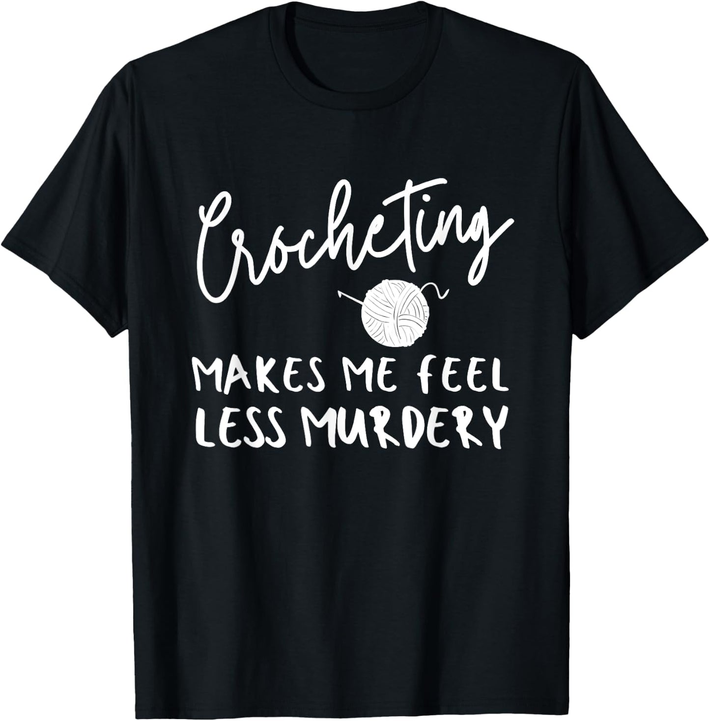 Funny Crochet Saying, Crocheting Makes Me Feel Less Murdery T-Shirt - T-Shirt | Black