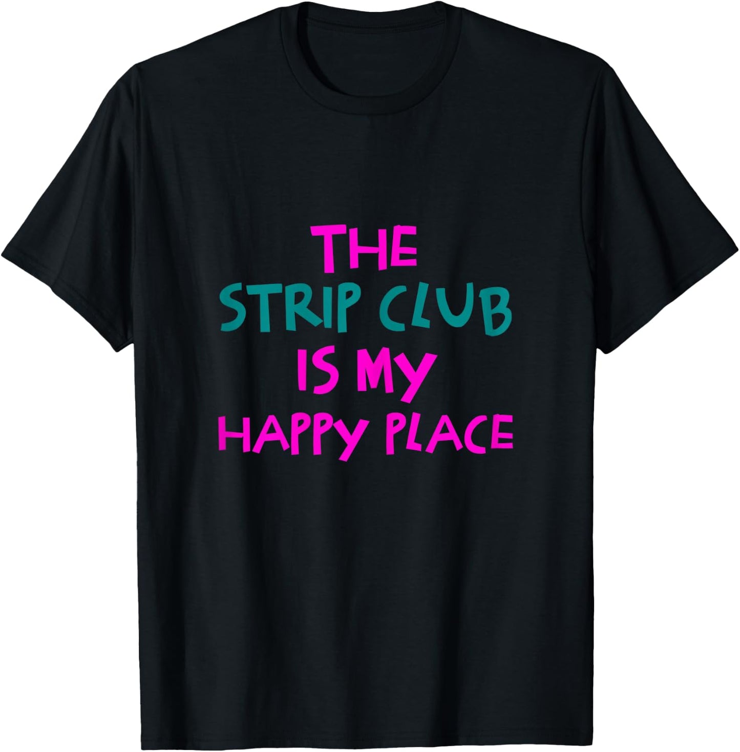 The Strip Club Is My Happy Place Funny T-Shirt - T-Shirt | Black