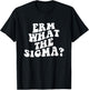 Erm What The Sigma Funny Brainrot Saying T-Shirt - T-Shirt | Black