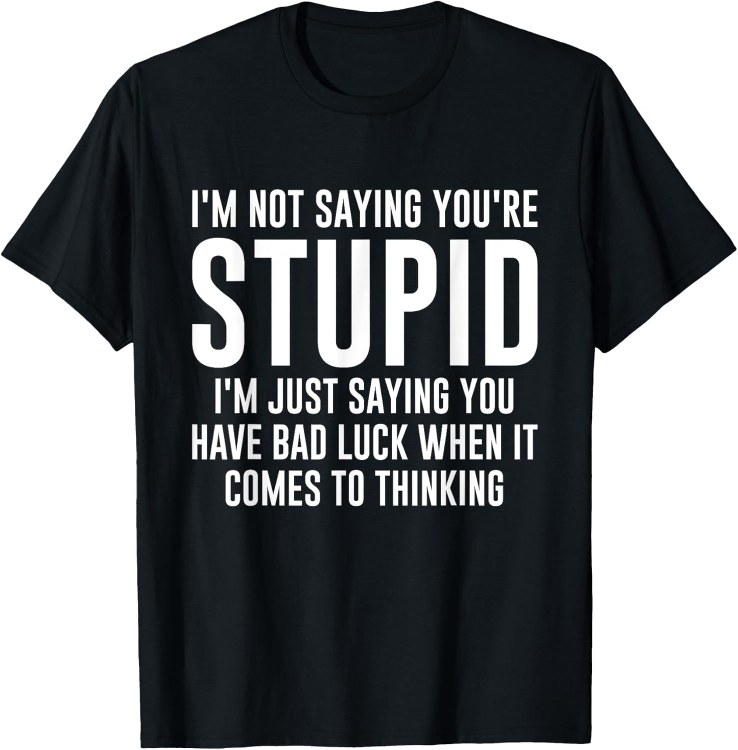 I'm Not Saying You're Stupid I'm Just Saying You Have Bad T-Shirt - T-Shirt | Black