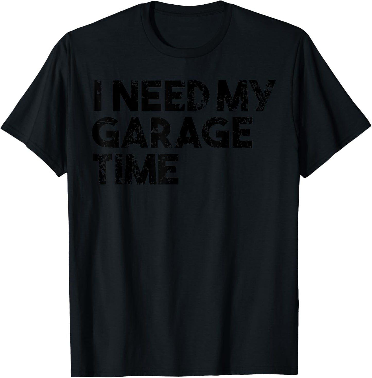 Car Collector Funny - I Need My Garage Time T-Shirt - T-Shirt | Black