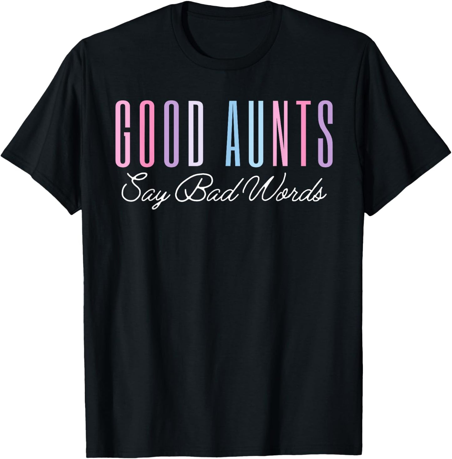 Good Aunts Say Bad Words Funny Mom Shirt Mother's Day Proud T-Shirt - T-Shirt | Black