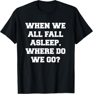 When We All Fall Asleep, Where Do We Go T-Shirt - T-Shirt | Black
