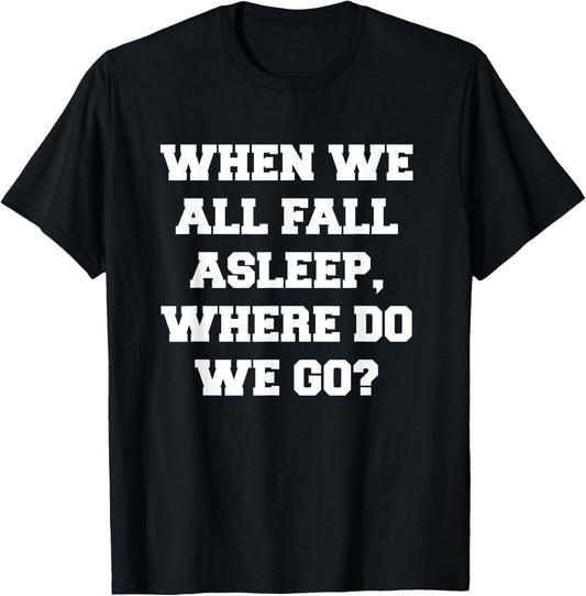 When We All Fall Asleep, Where Do We Go T-Shirt - T-Shirt | Black