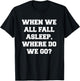 When We All Fall Asleep, Where Do We Go T-Shirt - T-Shirt | Black
