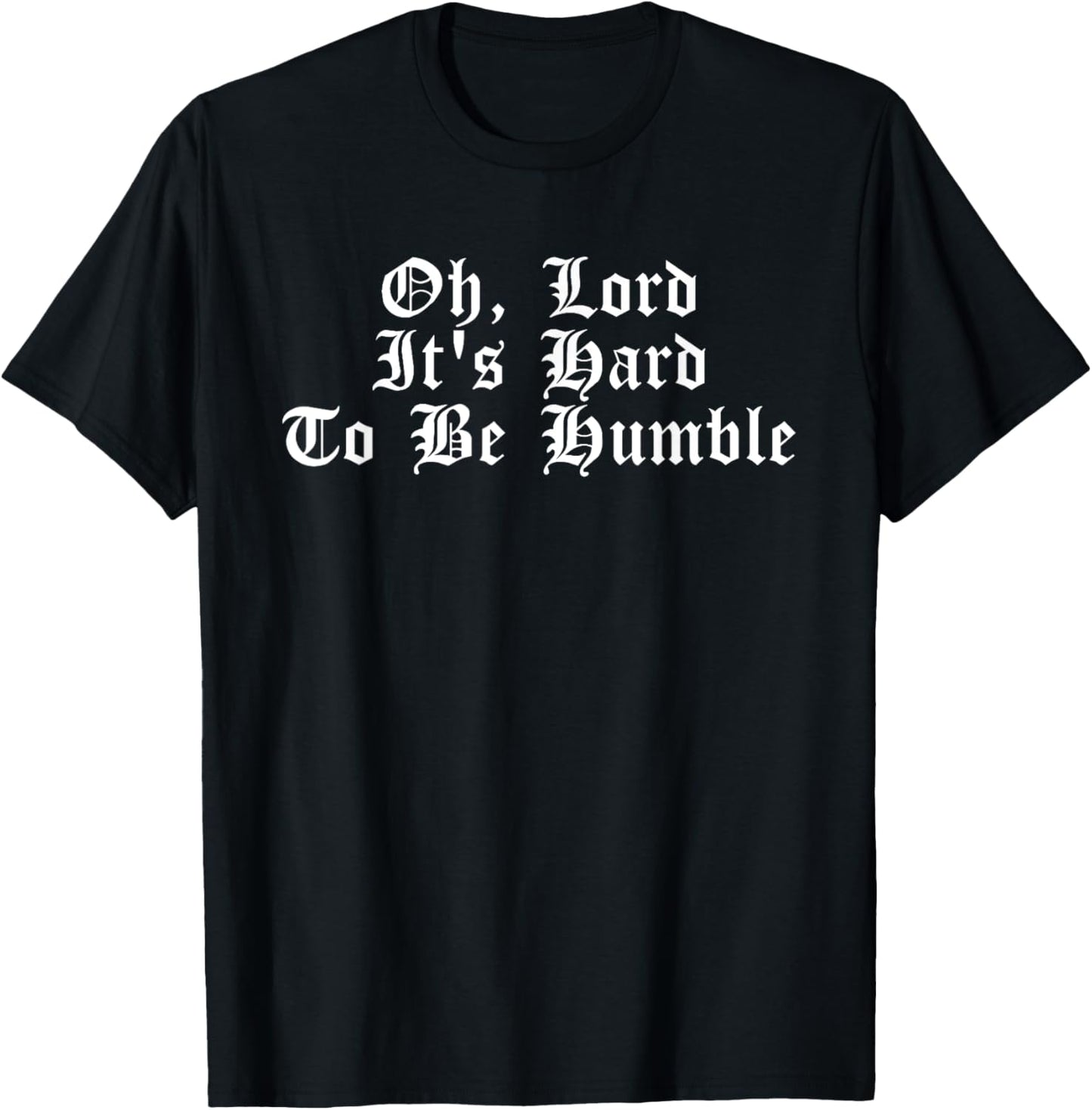Oh Lord It's Hard To Be Humble Funny Christian Quote , Small, Black T-Shirt - T-Shirt | Black